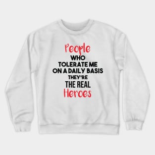 People Who Tolerate Me On A Daily Basis Sarcastic they're the real heroes Crewneck Sweatshirt